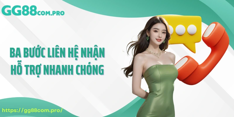 Ba bước liên hệ nhận hỗ trợ nhanh chóng